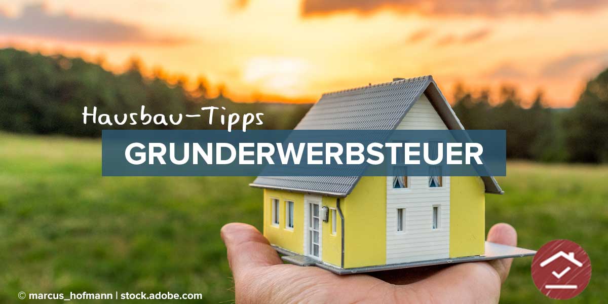 Wie hoch ist die Grunderwerbsteuer? Das solltet ihr wissen